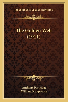 The Golden Web (1911) - Partridge, Anthony, and Kirkpatrick, William (Illustrator)