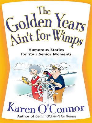 The Golden Years Ain't for Wimps: Humorous Stories for Your Senior Moments - O'Connor, Karen, Dr.