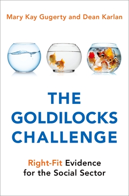 The Goldilocks Challenge: Right-Fit Evidence for the Social Sector - Gugerty, Mary Kay, and Karlan, Dean
