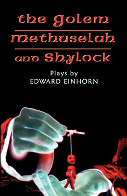 The Golem, Methuselah, and Shylock: Plays by Edward Einhorn - Einhorn, Edward