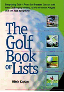 The Golf Book of Lists: Everything Golf-From the Greatest Courses and Most Challenging Greens, to the Greatest Players and the Best Equipment - Kaplan, Mitch