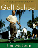 The Golf School: The Tuition Free Tee-To-Green Curriculum from Golf's Finest High End Academy - McLean, Jim