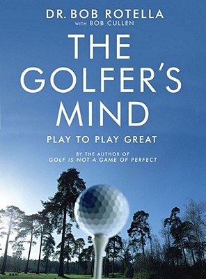 The Golfer's Mind - Rotella, Bob, Dr., and Cullen, Bob, Dr.