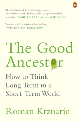 The Good Ancestor: How to Think Long Term in a Short-Term World - Krznaric, Roman