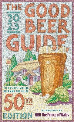 The Good Beer Guide 2023: 50th Edition - Ale, Campaign for Real, and Wales, HRH The Prince of (Foreword by), and Hadland, Laura (Notes by)
