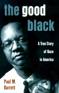 The Good Black: A True Story of Race in America - Barrett, Paul M, Dr.