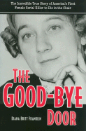 The Good-Bye Door: The Incredible True Story of America's First Female Serial Killer to Die in the Chair
