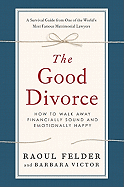 The Good Divorce: How to Walk Away Financially Sound and Emotionally Happy