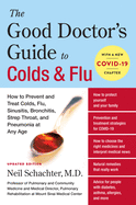 The Good Doctor's Guide to Colds and Flu [Updated Edition]: How to Prevent and Treat Colds, Flu, Sinusitis, Bronchitis, Strep Throat, and Pneumonia at Any Age