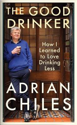 The Good Drinker: How I Learned to Love Drinking Less - Chiles, Adrian