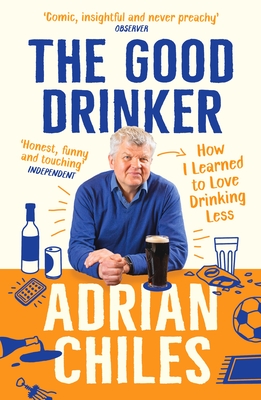 The Good Drinker: How I Learned to Love Drinking Less - Chiles, Adrian