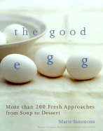 The Good Egg: More Than 200 Fresh Approaches from Soup to Dessert - Simmons, Marie
