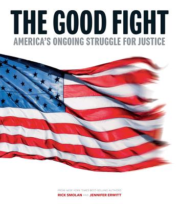 The Good Fight: America's Ongoing Struggle for Justice - Smolan, Rick, and Erwitt, Jennifer