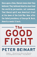 The Good Fight: Why Liberals---And Only Liberals---Can Win the War on Terror and Make America Great Again - Beinart, Peter