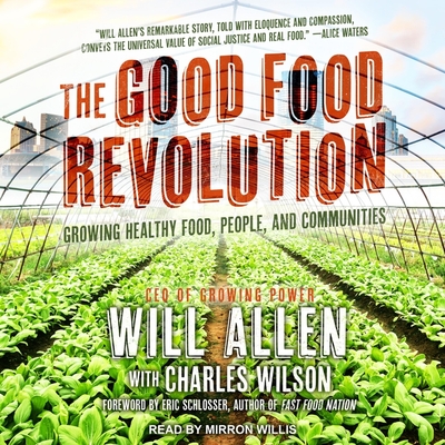 The Good Food Revolution: Growing Healthy Food, People, and Communities - Willis, Mirron (Read by), and Schlosser, Eric (Contributions by), and Wilson, Charles (Contributions by)
