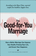 The Good-For-You Marriage: How Being Married Can Improve Your Health, Prolong Your Life, and Ensure Your Happiness