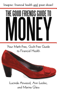 The Good Friends Guide to Money: Your Math-Free, Guilt-Free Guide to Financial Health