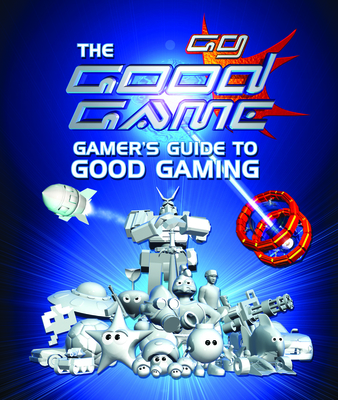 The Good Game Gamer's Guide to Good Gaming - Ray, Jeremy, and O'Donnell, Steven
