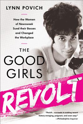 The Good Girls Revolt: How the Women of Newsweek Sued Their Bosses and Changed the Workplace - Povich, Lynn