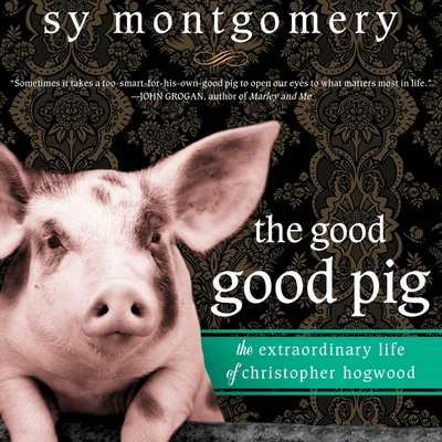 The Good Good Pig Lib/E: The Extraordinary Life of Christopher Hogwood - Montgomery, Sy, and Sands, Xe (Read by)