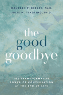The Good Goodbye: The Transformative Power of Conversation at the End of Life
