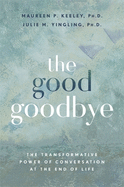 The Good Goodbye: The Transformative Power of Conversation at the End of Life
