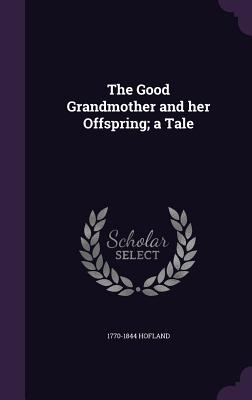 The Good Grandmother and her Offspring; a Tale - Hofland, 1770-1844