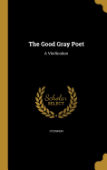 The Good Gray Poet: A Vindication