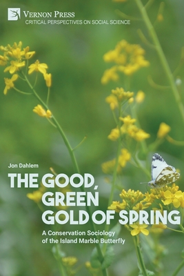 The Good, Green Gold of Spring: A Conservation Sociology of the Island Marble Butterfly - Dahlem, Jon