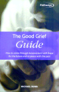 The Good Grief Guide: How to Come Through Bereavement with Hope for the Future and at Peace with the Past