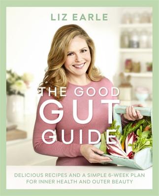 The Good Gut Guide: Delicious Recipes & a Simple 6-Week Plan for Inner Health & Outer Beauty - Earle, Liz