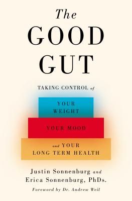 The Good Gut: Taking Control of Your Weight, Your Mood, and Your Long-Term Health - Sonnenburg, Justin, and Sonnenburg, Erica, and Weil, Andrew, MD (Foreword by)