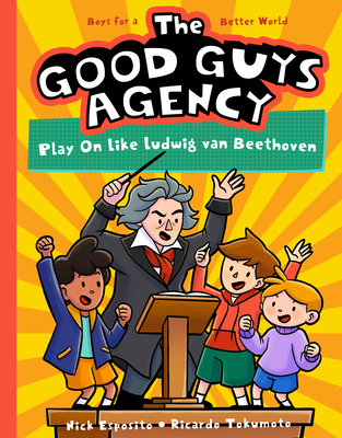 The Good Guys Agency: Play on Like Ludwig Van Beethoven: Boys for a Better World - Esposito, Nick
