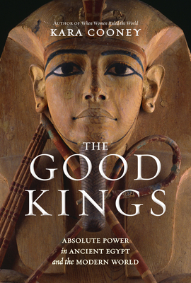 The Good Kings: Absolute Power in Ancient Egypt and the Modern World - Cooney, Kara