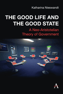 The Good Life and the Good State: A Neo-Aristotelian Theory of Government