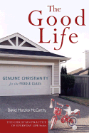 The Good Life: Genuine Christianity for the Middle Class - McCarthy, David Matzko