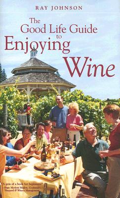 The Good Life Guide to Enjoying Wine - Johnson, Ray