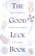 The Good Luck Book: An A-Z Guide to Charms and Symbols - Harris, Bill