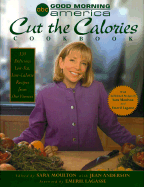 The Good Morning America Cut the Calories Cookbook: 120 Delicious Low-Fat, Low-Cal Recipes from Our Viewers