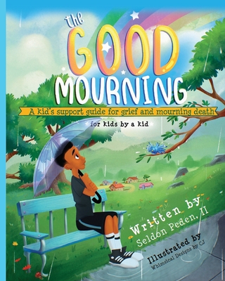 The Good Mourning: A Kid's Support Guide for Grief and Mourning Death - Peden, Seldon