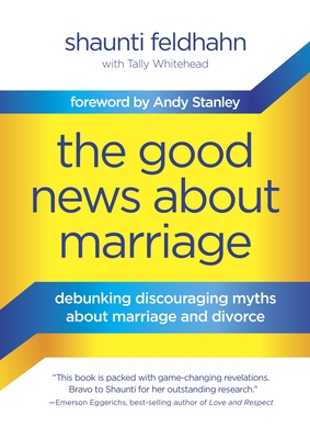 The Good News about Marriage: Debunking Discouraging Myths about Marriage and Divorce - Feldhahn, Shaunti, and Whitehead, Tally, and Stanley, Andy (Foreword by)