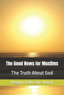 The Good News for Muslims: The Truth About God