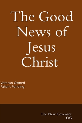The Good News of Jesus Christ The New Covenant - Hernandez, Daniel