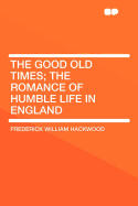 The Good Old Times; The Romance of Humble Life in England