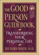 The Good Person Guidebook: Transforming Your Personal Life - Bayer, Richard, and Wendleton, Kate (Foreword by)