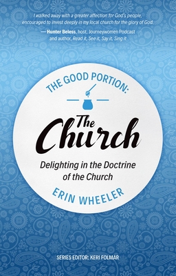 The Good Portion - The Church: Delighting in the Doctrine of the Church - Wheeler, Erin