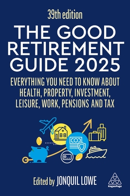 The Good Retirement Guide 2025: Everything You Need to Know about Health, Property, Investment, Leisure, Work, Pensions and Tax - Lowe, Jonquil (Editor)