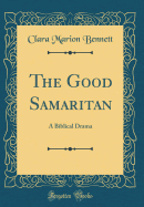 The Good Samaritan: A Biblical Drama (Classic Reprint)