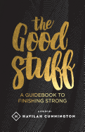 The Good Stuff: A Guidebook to Finishing Strong