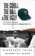 The Good, the Bad, and the Ugly: Minnesota Twins: Heart-Pounding, Jaw-Dropping, and Gut-Wrenching Moments from Minnesota Twins History